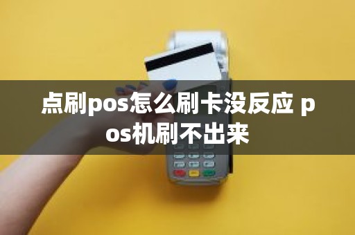 点刷pos怎么刷卡没反应 pos机刷不出来