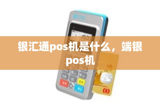 银汇通pos机是什么，端银pos机