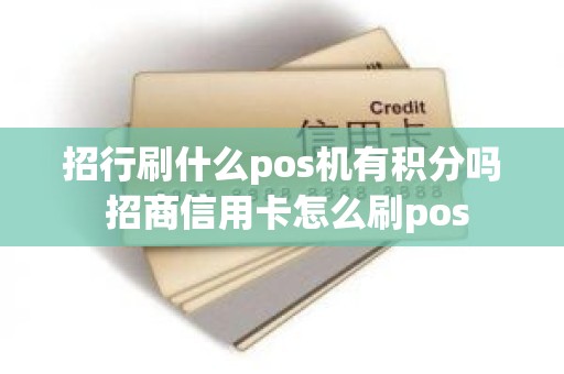 招行刷什么pos机有积分吗 招商信用卡怎么刷pos