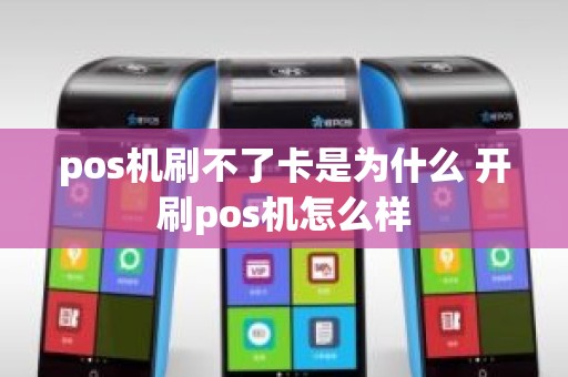 pos机刷不了卡是为什么 开刷pos机怎么样