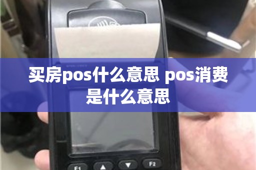 买房pos什么意思 pos消费是什么意思