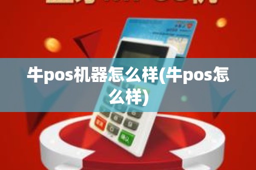 牛pos机器怎么样(牛pos怎么样)