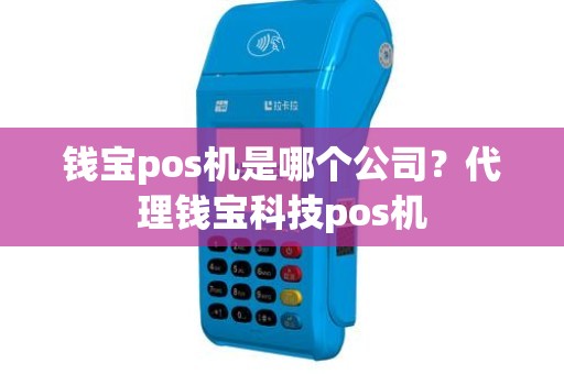 钱宝pos机是哪个公司？代理钱宝科技pos机