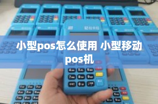 小型pos怎么使用 小型移动pos机