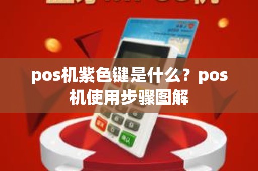 pos机紫色键是什么？pos机使用步骤图解