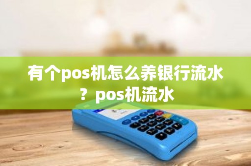 有个pos机怎么养银行流水？pos机流水