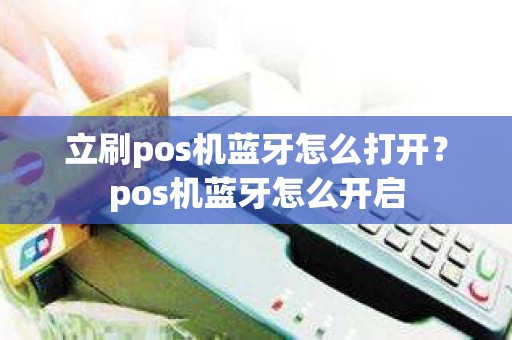 立刷pos机蓝牙怎么打开？pos机蓝牙怎么开启