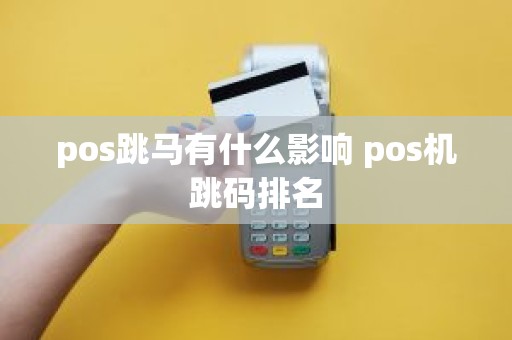 pos跳马有什么影响 pos机跳码排名