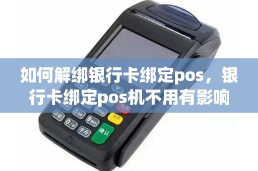 如何解绑银行卡绑定pos，银行卡绑定pos机不用有影响吗