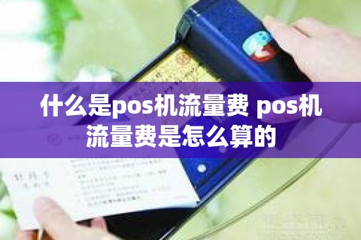 什么是pos机流量费 pos机流量费是怎么算的