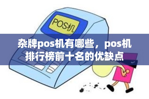 杂牌pos机有哪些，pos机排行榜前十名的优缺点