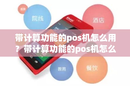 带计算功能的pos机怎么用？带计算功能的pos机怎么用