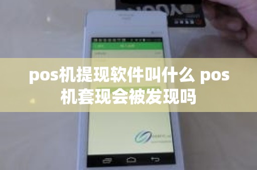 pos机提现软件叫什么 pos机套现会被发现吗