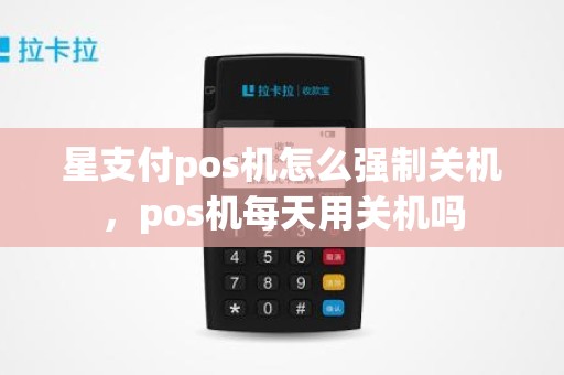 星支付pos机怎么强制关机，pos机每天用关机吗