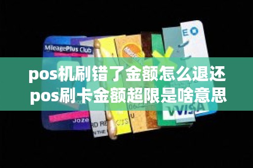 pos机刷错了金额怎么退还 pos刷卡金额超限是啥意思