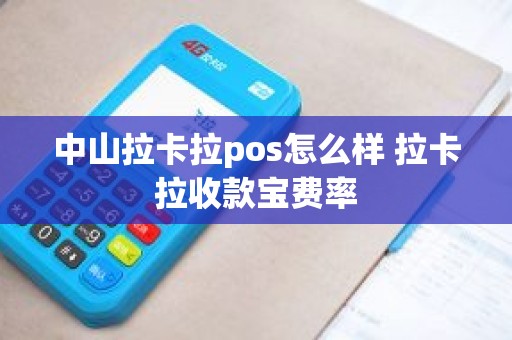 中山拉卡拉pos怎么样 拉卡拉收款宝费率