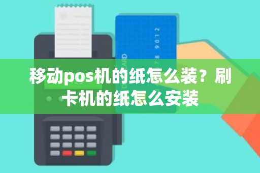 移动pos机的纸怎么装？刷卡机的纸怎么安装