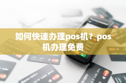 如何快速办理pos机？pos机办理免费