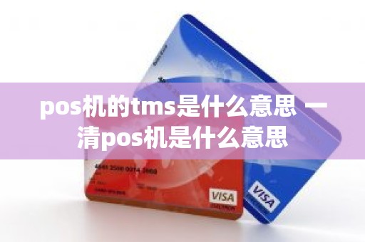 pos机的tms是什么意思 一清pos机是什么意思