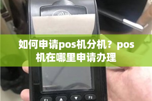 如何申请pos机分机？pos机在哪里申请办理