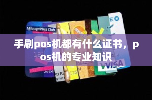 手刷pos机都有什么证书，pos机的专业知识