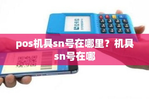 pos机具sn号在哪里？机具sn号在哪