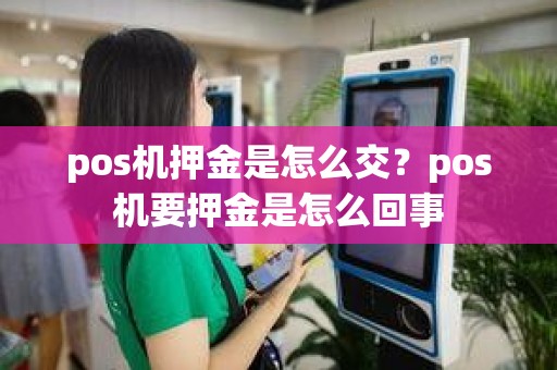 pos机押金是怎么交？pos机要押金是怎么回事