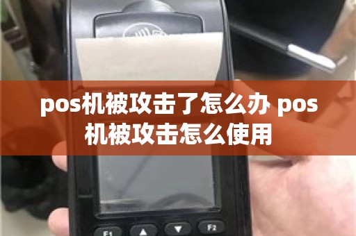 pos机被攻击了怎么办 pos机被攻击怎么使用