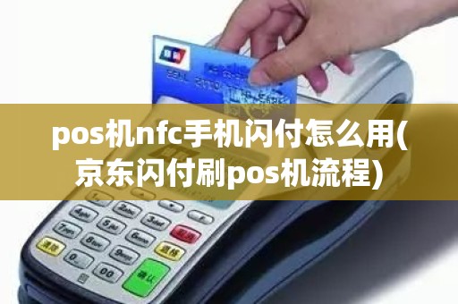 pos机nfc手机闪付怎么用(京东闪付刷pos机流程)