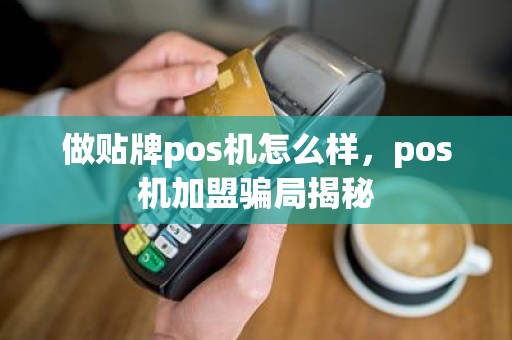 做贴牌pos机怎么样，pos机加盟骗局揭秘