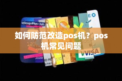 如何防范改造pos机？pos机常见问题