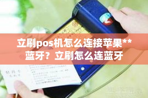 立刷pos机怎么连接苹果**蓝牙？立刷怎么连蓝牙