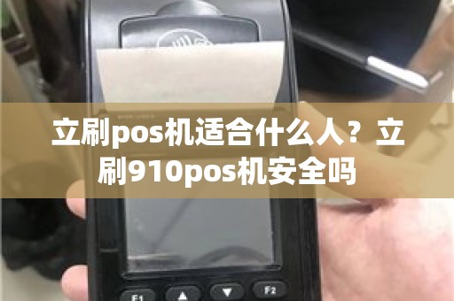 立刷pos机适合什么人？立刷910pos机安全吗