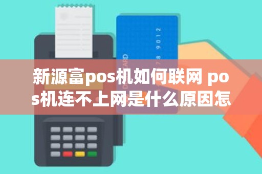 新源富pos机如何联网 pos机连不上网是什么原因怎么办