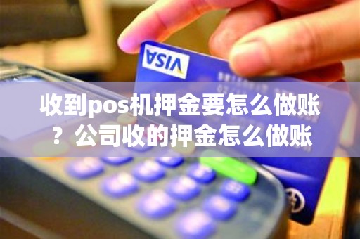 收到pos机押金要怎么做账？公司收的押金怎么做账