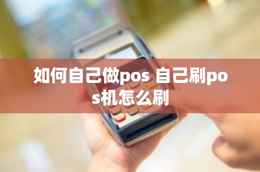 如何自己做pos 自己刷pos机怎么刷