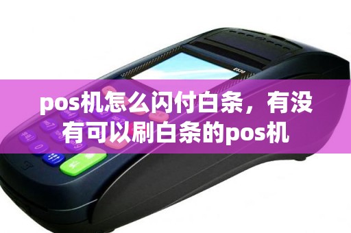 pos机怎么闪付白条，有没有可以刷白条的pos机