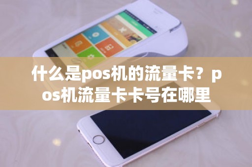 什么是pos机的流量卡？pos机流量卡卡号在哪里