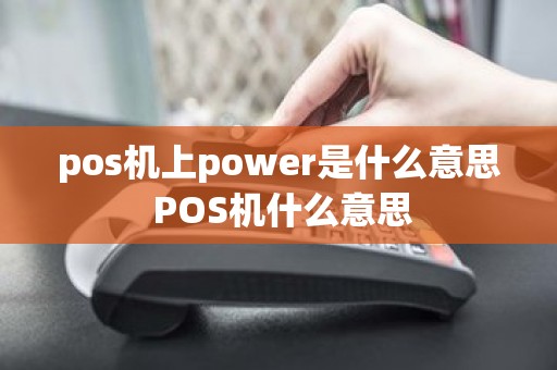 pos机上power是什么意思 POS机什么意思