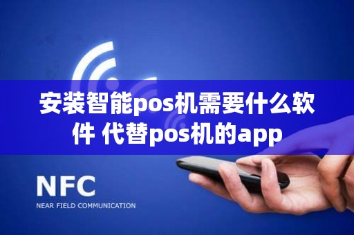 安装智能pos机需要什么软件 代替pos机的app