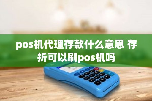 pos机代理存款什么意思 存折可以刷pos机吗