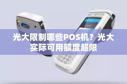 光大限制哪些POS机？光大实际可用额度超限