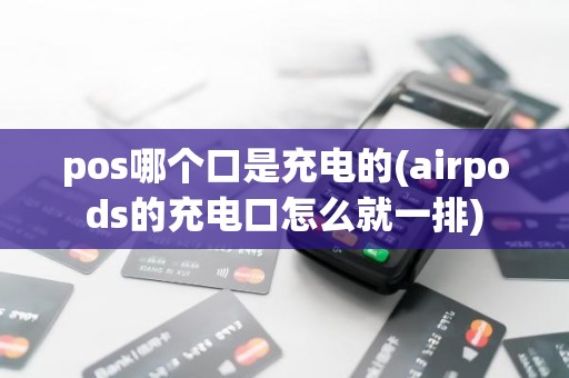 pos哪个口是充电的(airpods的充电口怎么就一排)