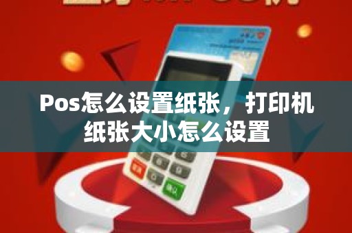 Pos怎么设置纸张，打印机纸张大小怎么设置