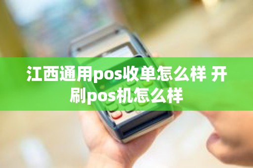 江西通用pos收单怎么样 开刷pos机怎么样