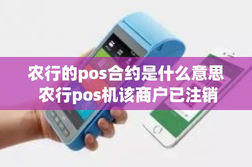 农行的pos合约是什么意思 农行pos机该商户已注销