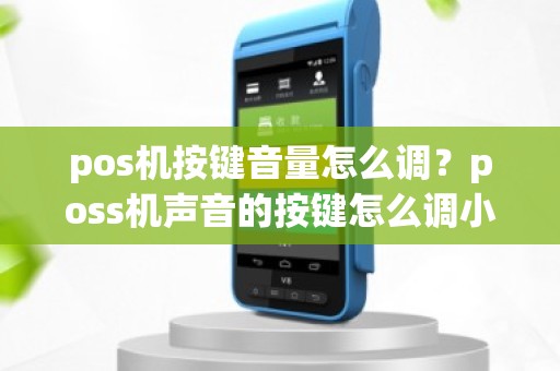 pos机按键音量怎么调？poss机声音的按键怎么调小