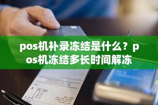 pos机补录冻结是什么？pos机冻结多长时间解冻