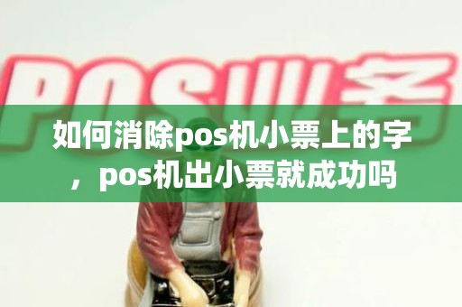 如何消除pos机小票上的字，pos机出小票就成功吗