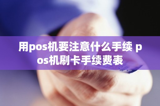 用pos机要注意什么手续 pos机刷卡手续费表